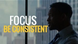 focus and be consistent